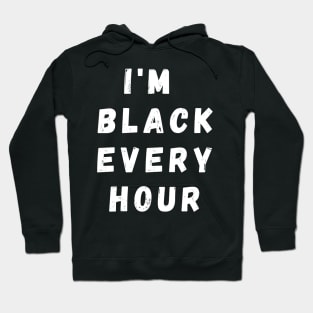 I'm Black Every Hour, Funny Gift For Balck People, Birthday Gift Idea Hoodie